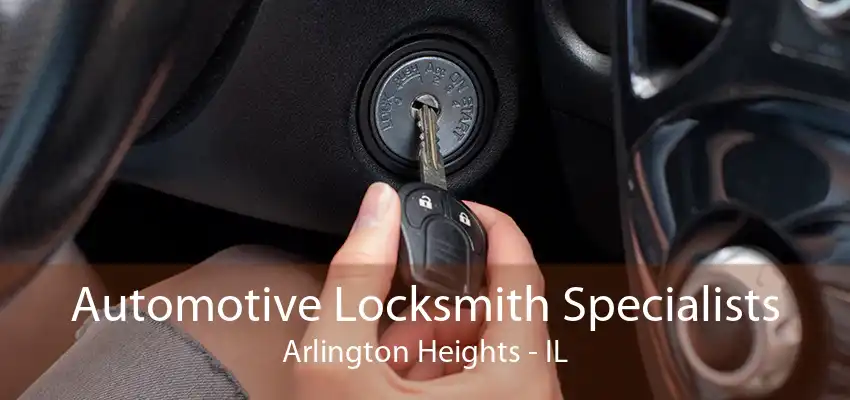 Automotive Locksmith Specialists Arlington Heights - IL