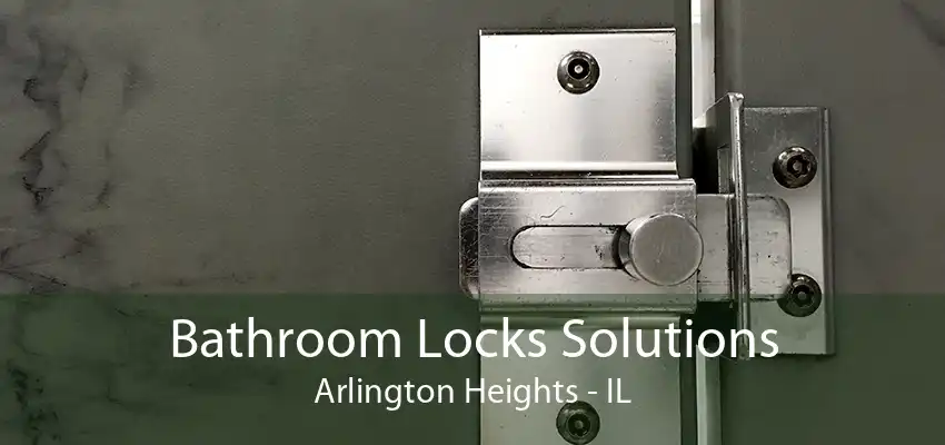 Bathroom Locks Solutions Arlington Heights - IL