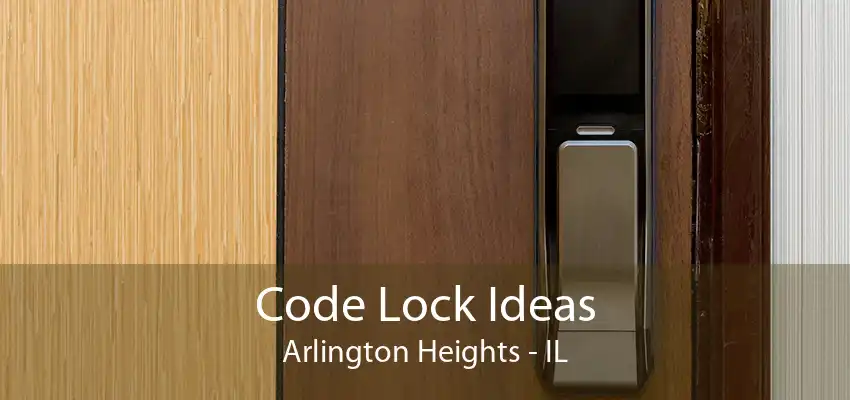 Code Lock Ideas Arlington Heights - IL