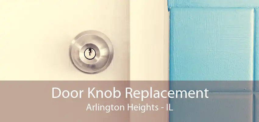 Door Knob Replacement Arlington Heights - IL