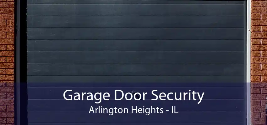 Garage Door Security Arlington Heights - IL