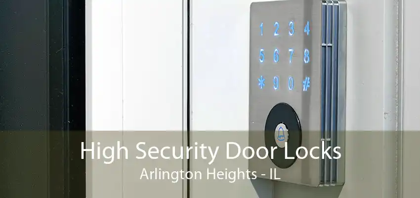 High Security Door Locks Arlington Heights - IL