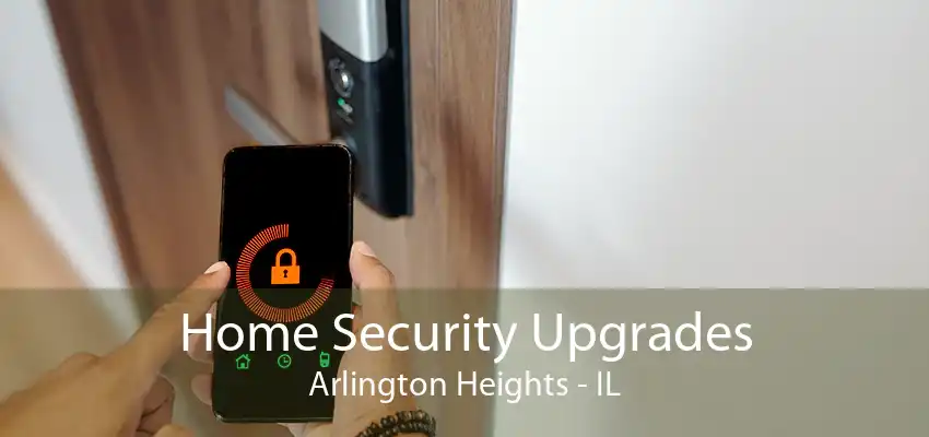 Home Security Upgrades Arlington Heights - IL