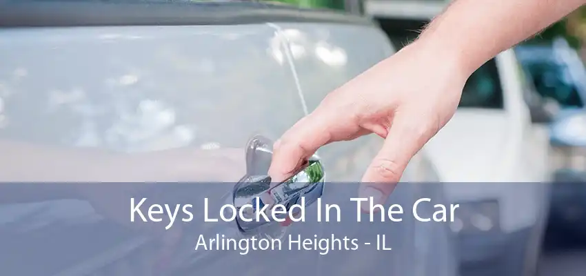 Keys Locked In The Car Arlington Heights - IL