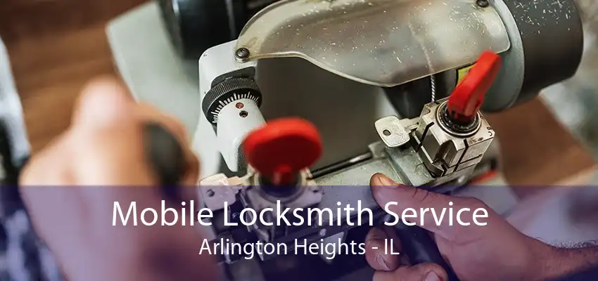 Mobile Locksmith Service Arlington Heights - IL