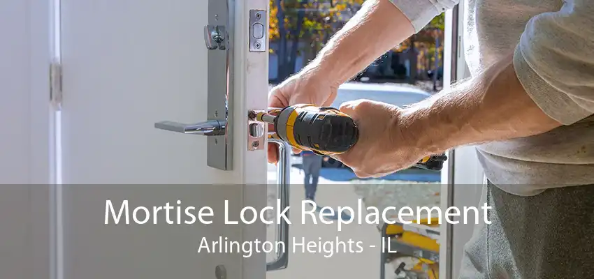 Mortise Lock Replacement Arlington Heights - IL