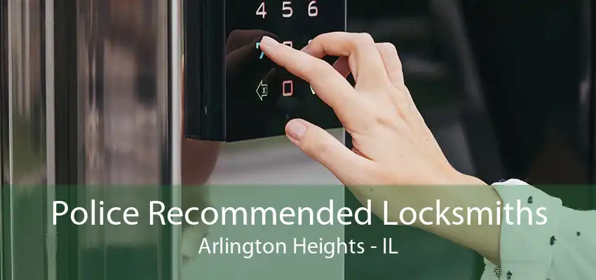 Police Recommended Locksmiths Arlington Heights - IL