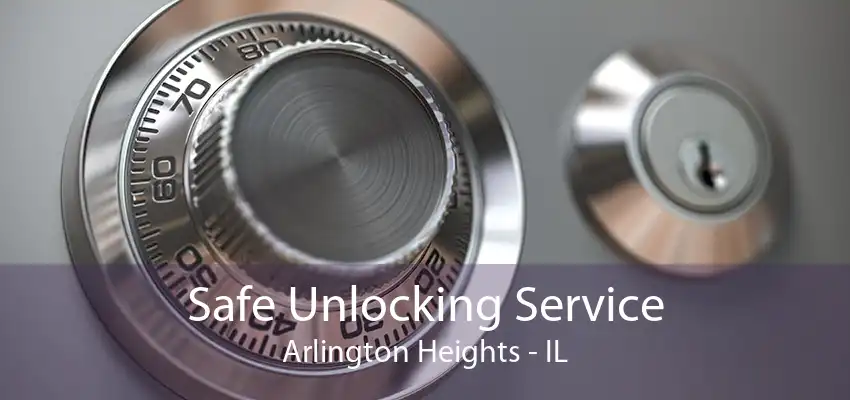 Safe Unlocking Service Arlington Heights - IL